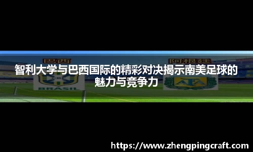 智利大学与巴西国际的精彩对决揭示南美足球的魅力与竞争力