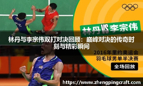 林丹与李宗伟双打对决回顾：巅峰对决的传奇时刻与精彩瞬间