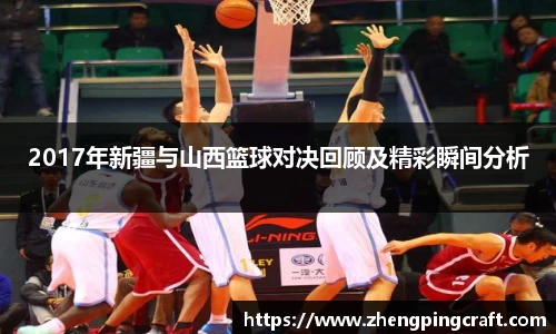 2017年新疆与山西篮球对决回顾及精彩瞬间分析